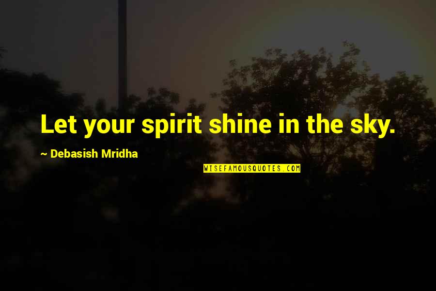 Sky And Hope Quotes By Debasish Mridha: Let your spirit shine in the sky.