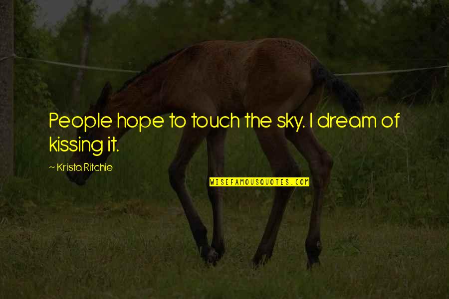 Sky And Hope Quotes By Krista Ritchie: People hope to touch the sky. I dream