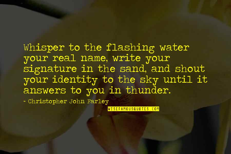 Sky And Sand Quotes By Christopher John Farley: Whisper to the flashing water your real name,