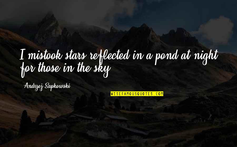 Sky At Night Quotes By Andrzej Sapkowski: I mistook stars reflected in a pond at