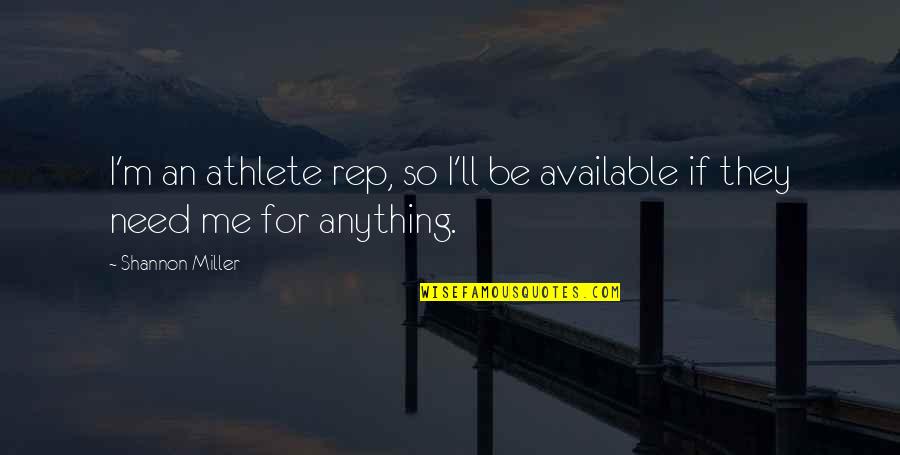 Sky Being Limit Quotes By Shannon Miller: I'm an athlete rep, so I'll be available