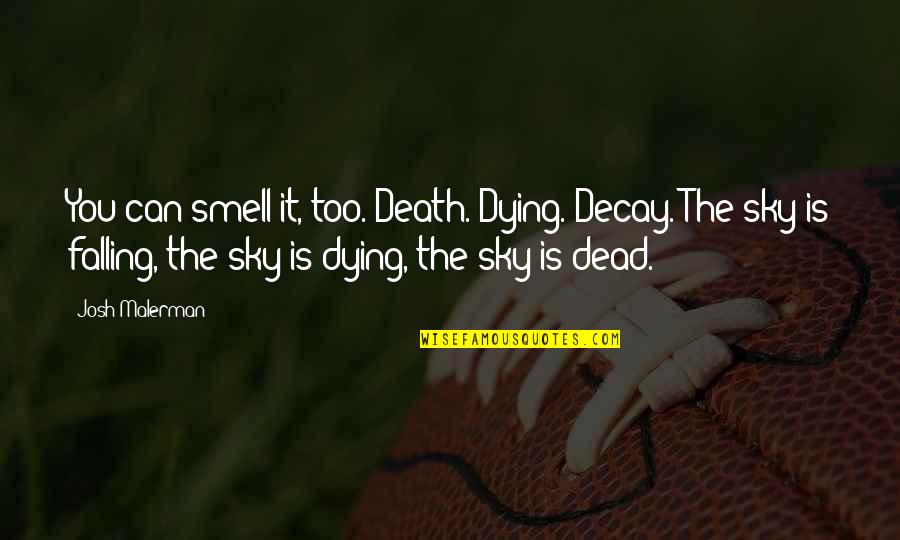 Sky Falling Quotes By Josh Malerman: You can smell it, too. Death. Dying. Decay.