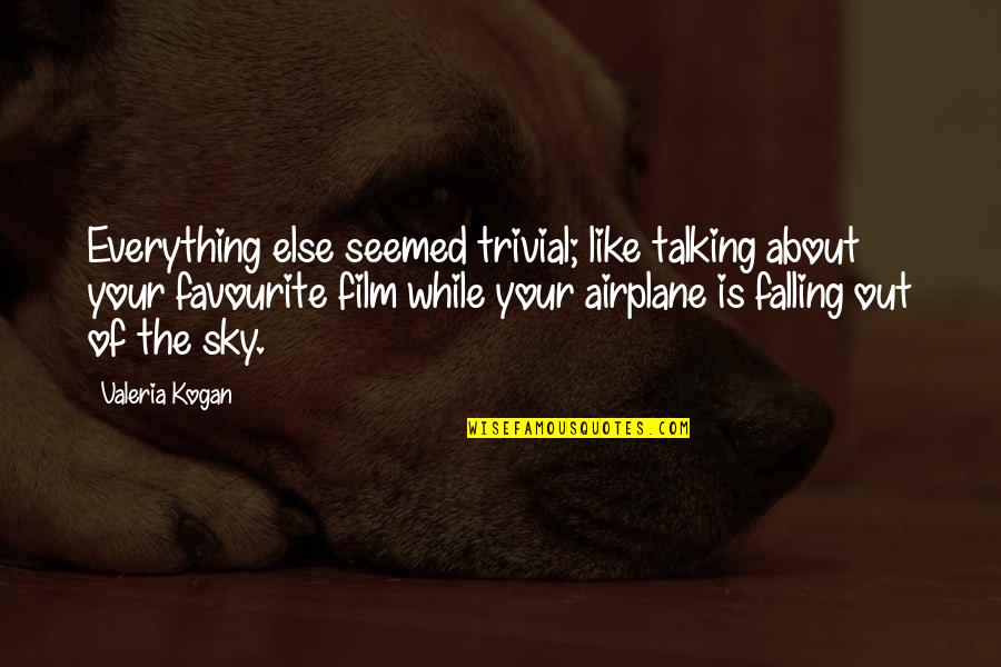 Sky Falling Quotes By Valeria Kogan: Everything else seemed trivial; like talking about your