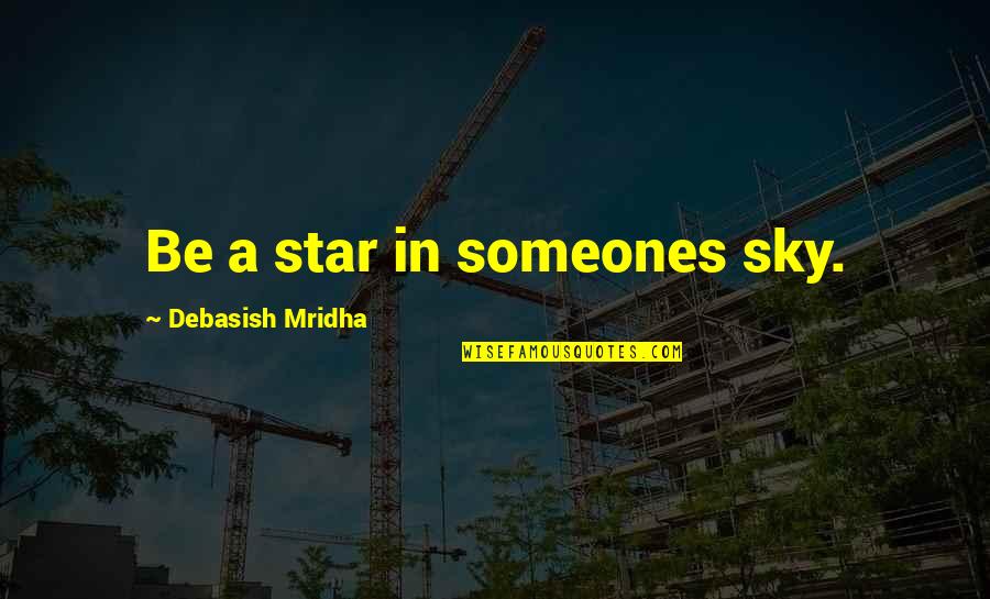 Sky Quotes Quotes By Debasish Mridha: Be a star in someones sky.