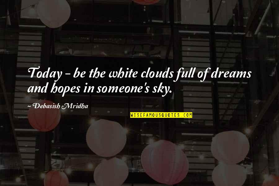 Sky Quotes Quotes By Debasish Mridha: Today - be the white clouds full of