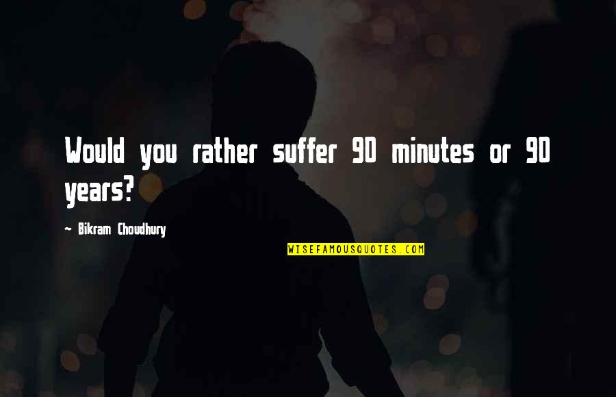 Skyfield Wooden Quotes By Bikram Choudhury: Would you rather suffer 90 minutes or 90