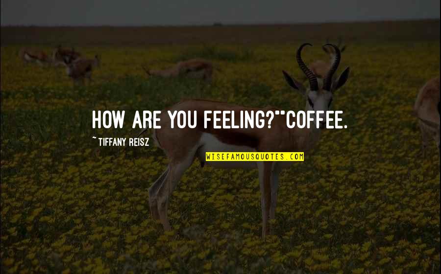 Skylark Car Quotes By Tiffany Reisz: How are you feeling?""Coffee.