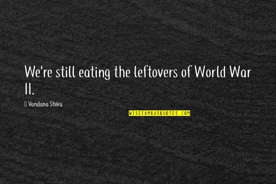 Skyttedal Quotes By Vandana Shiva: We're still eating the leftovers of World War