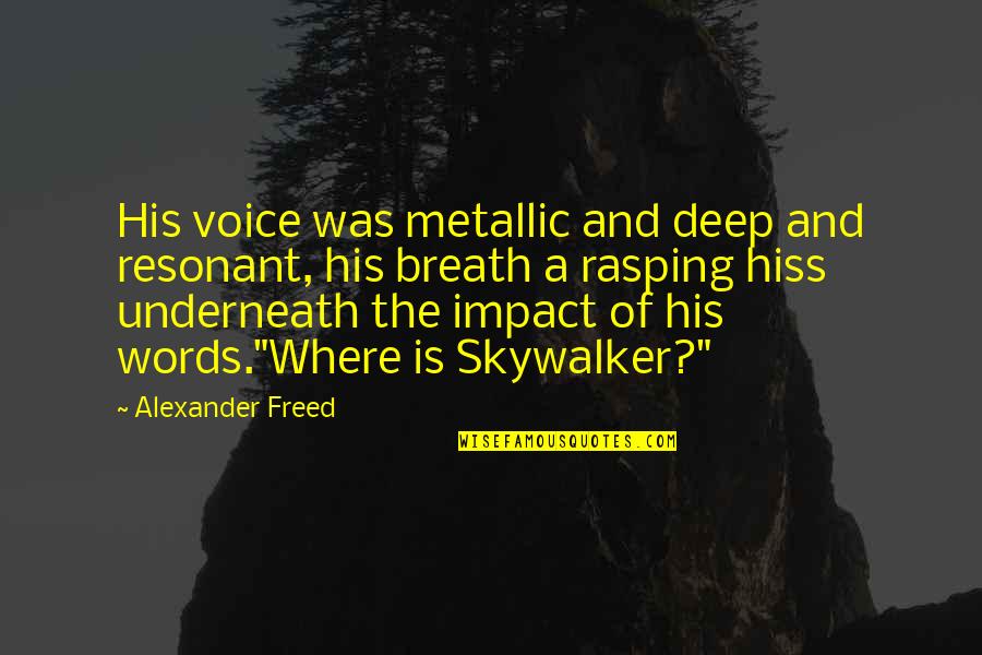 Skywalker Quotes By Alexander Freed: His voice was metallic and deep and resonant,