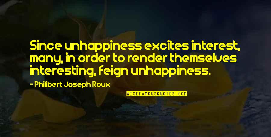 Slaney Plumbing Quotes By Philibert Joseph Roux: Since unhappiness excites interest, many, in order to