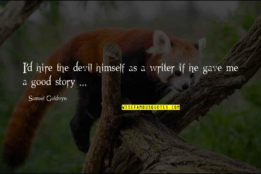 Slanty Quotes By Samuel Goldwyn: I'd hire the devil himself as a writer