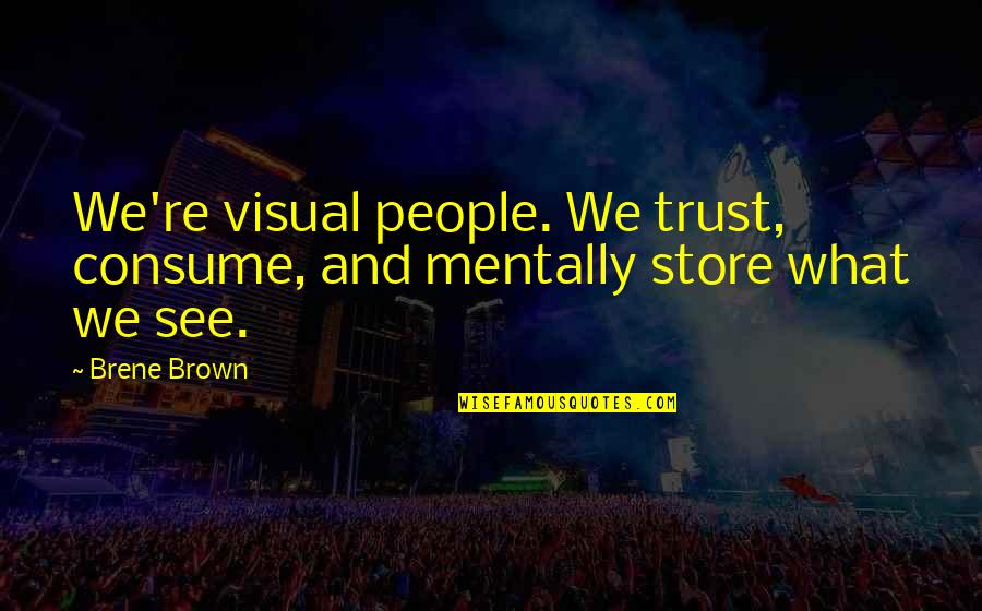 Slap Fight Quotes By Brene Brown: We're visual people. We trust, consume, and mentally