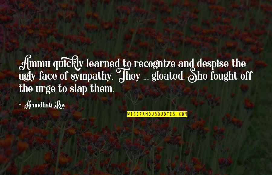 Slap In Your Face Quotes By Arundhati Roy: Ammu quickly learned to recognize and despise the