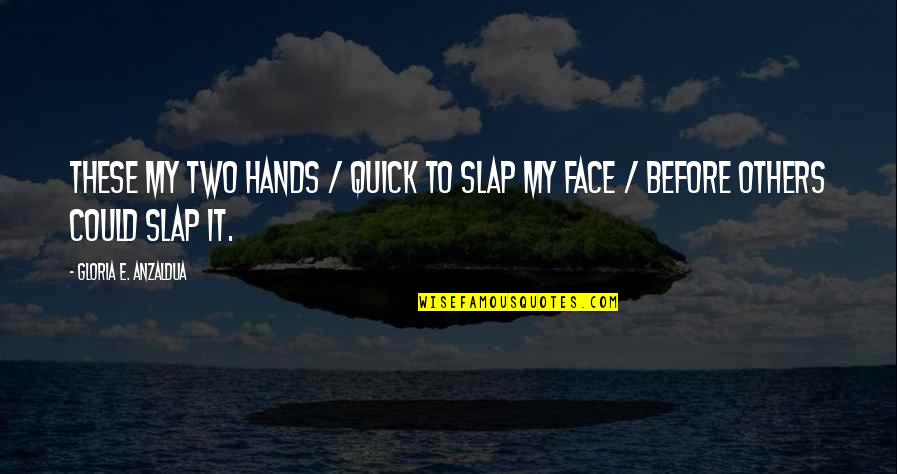 Slap In Your Face Quotes By Gloria E. Anzaldua: These my two hands / quick to slap