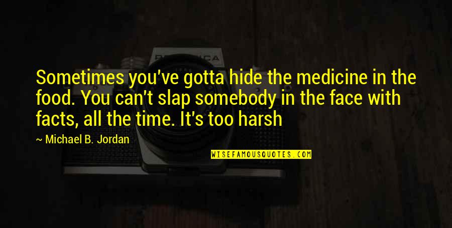 Slap In Your Face Quotes By Michael B. Jordan: Sometimes you've gotta hide the medicine in the