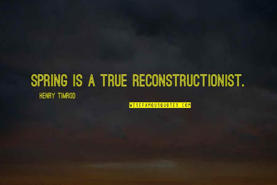 Slapper Nation Quotes By Henry Timrod: Spring is a true reconstructionist.