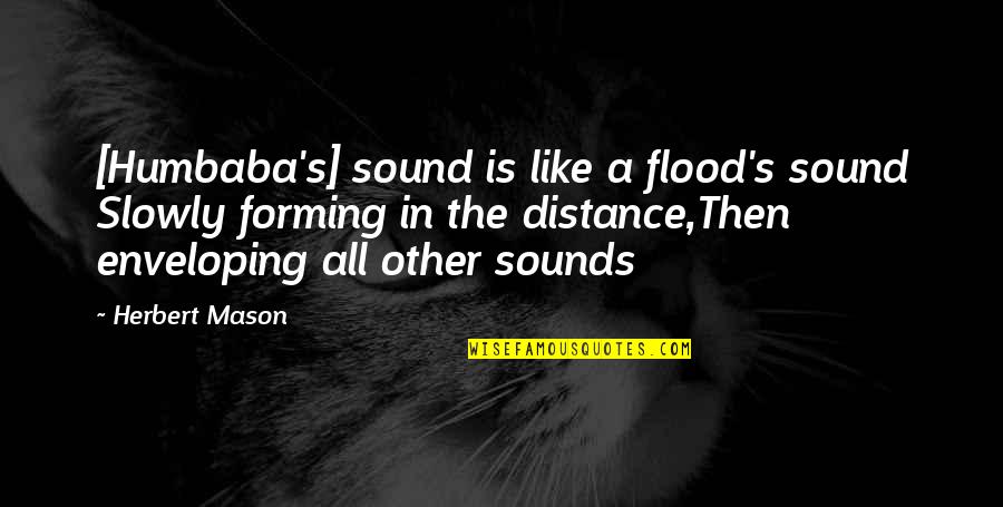 Slapshot Obar Quotes By Herbert Mason: [Humbaba's] sound is like a flood's sound Slowly