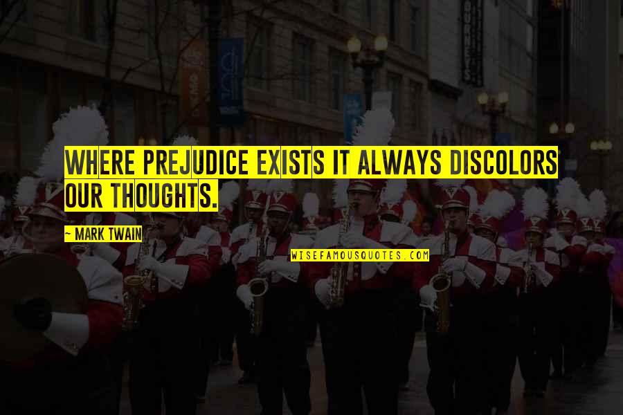 Slashers Characters Quotes By Mark Twain: Where prejudice exists it always discolors our thoughts.