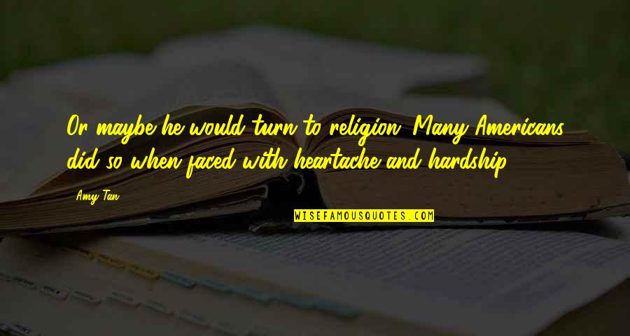 Slavelike Quotes By Amy Tan: Or maybe he would turn to religion. Many