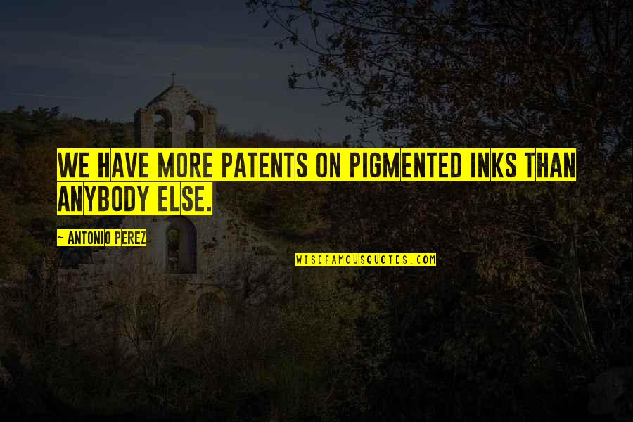 Slavica Squire Quotes By Antonio Perez: We have more patents on pigmented inks than