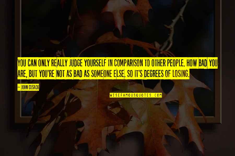 Slavica Squire Quotes By John Cusack: You can only really judge yourself in comparison