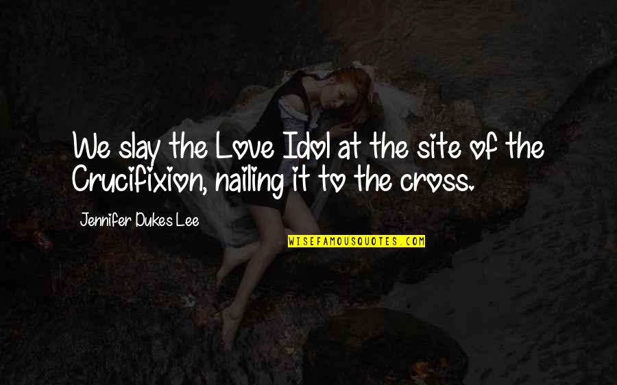 Slay It Quotes By Jennifer Dukes Lee: We slay the Love Idol at the site