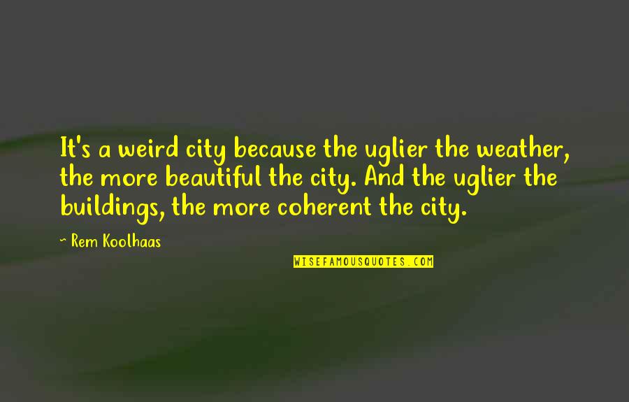 Slechte Engelse Quotes By Rem Koolhaas: It's a weird city because the uglier the