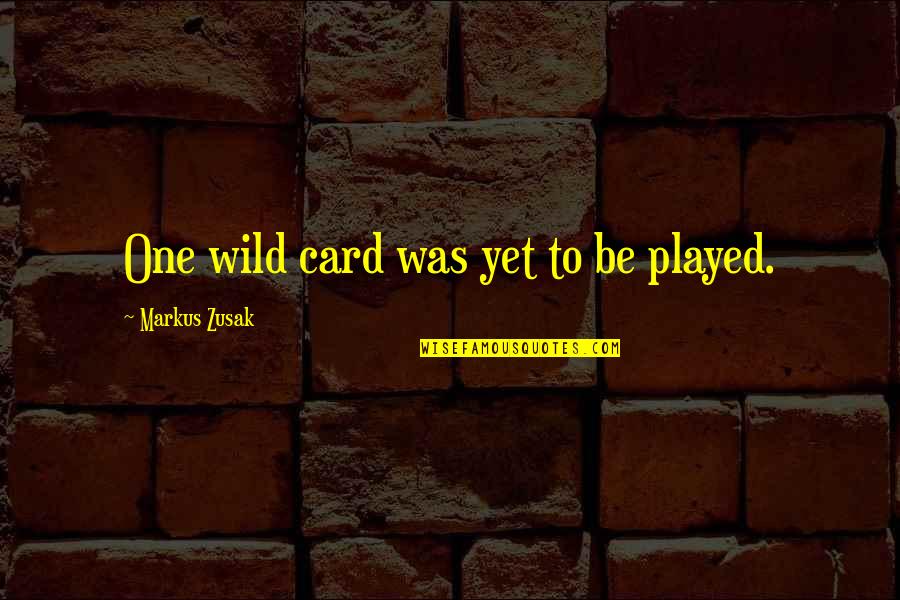 Sleeked Quotes By Markus Zusak: One wild card was yet to be played.