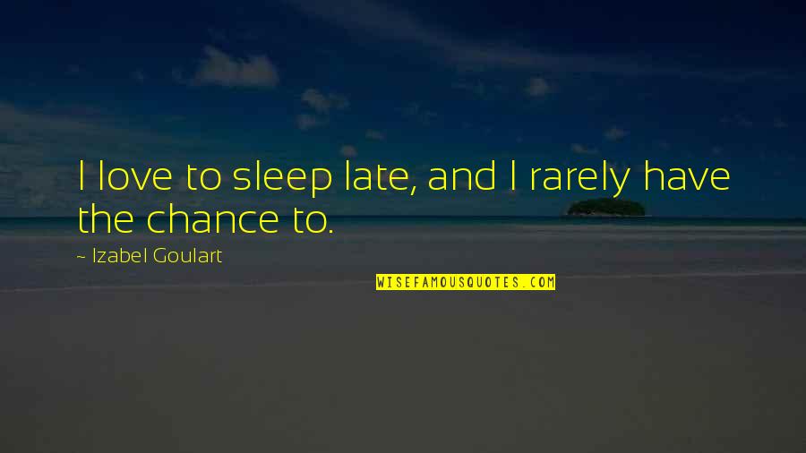 Sleep And Love Quotes By Izabel Goulart: I love to sleep late, and I rarely