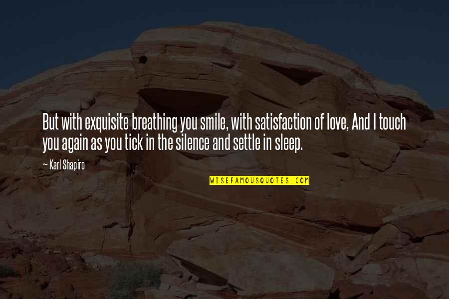 Sleep And Love Quotes By Karl Shapiro: But with exquisite breathing you smile, with satisfaction