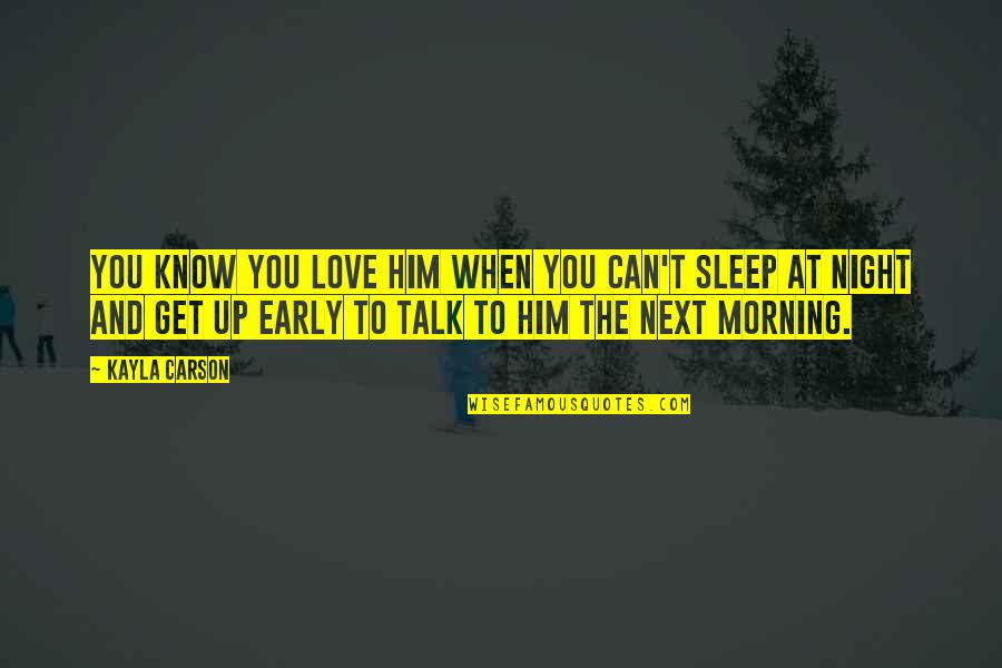 Sleep And Love Quotes By Kayla Carson: You know you love him when you can't