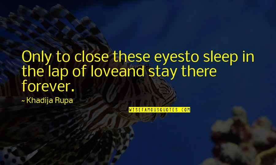 Sleep And Love Quotes By Khadija Rupa: Only to close these eyesto sleep in the