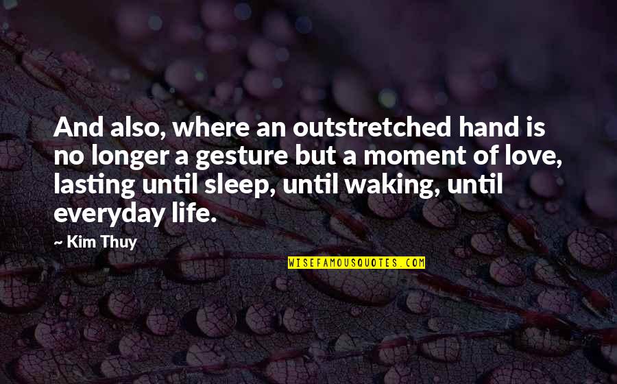 Sleep And Love Quotes By Kim Thuy: And also, where an outstretched hand is no