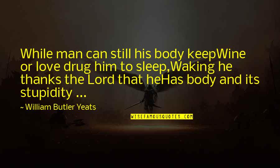 Sleep And Love Quotes By William Butler Yeats: While man can still his body keepWine or