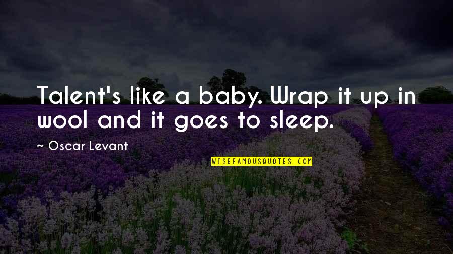 Sleep Like Baby Quotes By Oscar Levant: Talent's like a baby. Wrap it up in