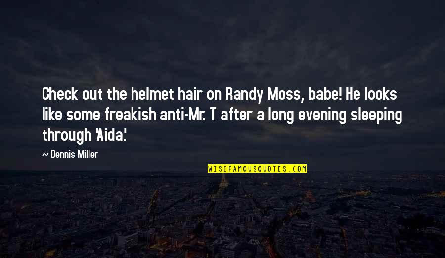 Sleep Quotes By Dennis Miller: Check out the helmet hair on Randy Moss,