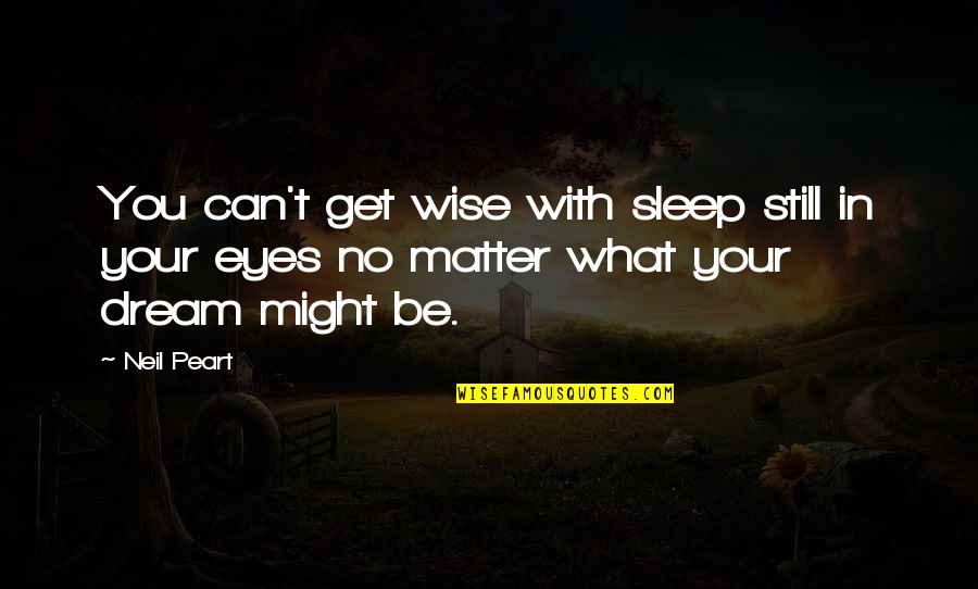 Sleep Quotes By Neil Peart: You can't get wise with sleep still in