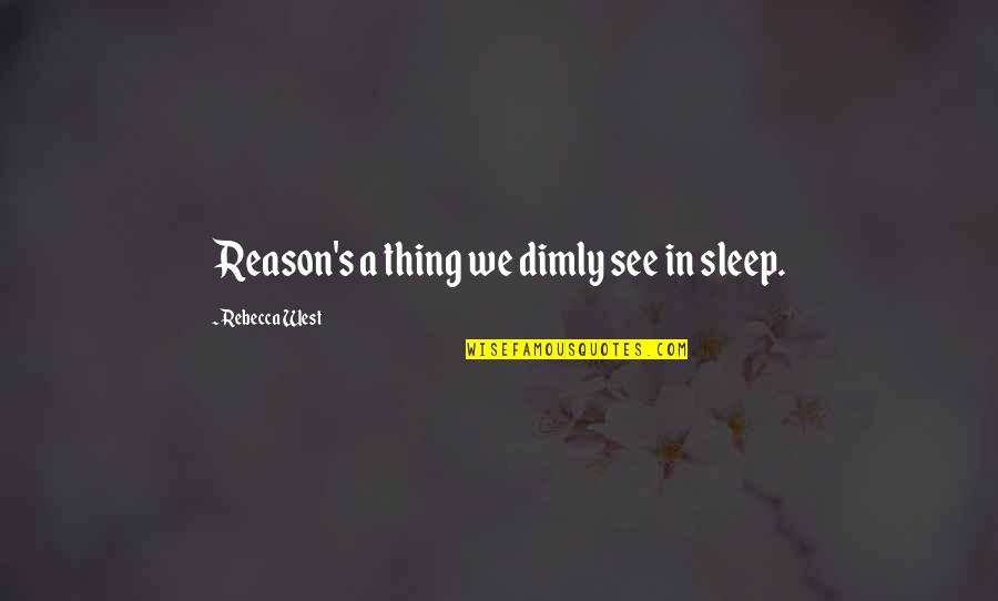 Sleep Quotes By Rebecca West: Reason's a thing we dimly see in sleep.