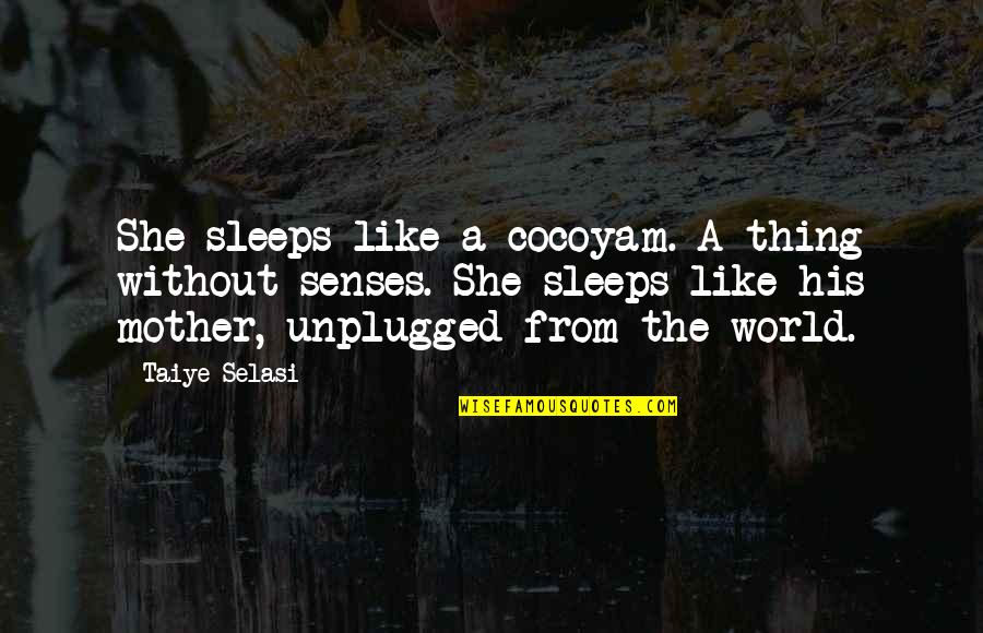 Sleep Quotes By Taiye Selasi: She sleeps like a cocoyam. A thing without