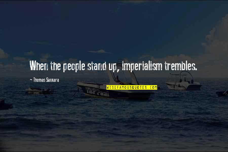 Sleep Tonight Quotes By Thomas Sankara: When the people stand up, imperialism trembles.