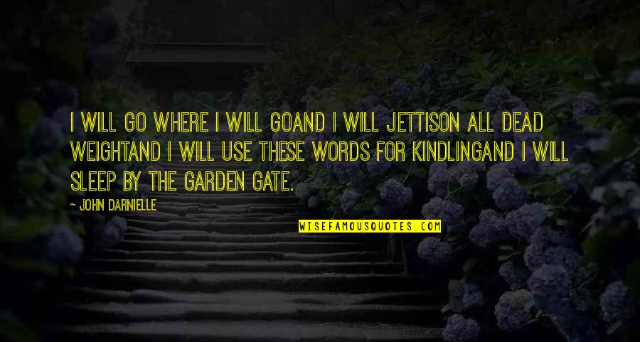 Sleep Where Are You Quotes By John Darnielle: I will go where I will goAnd I