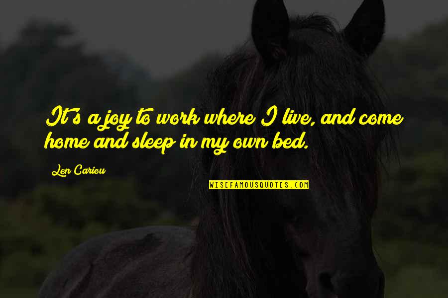 Sleep Where Are You Quotes By Len Cariou: It's a joy to work where I live,