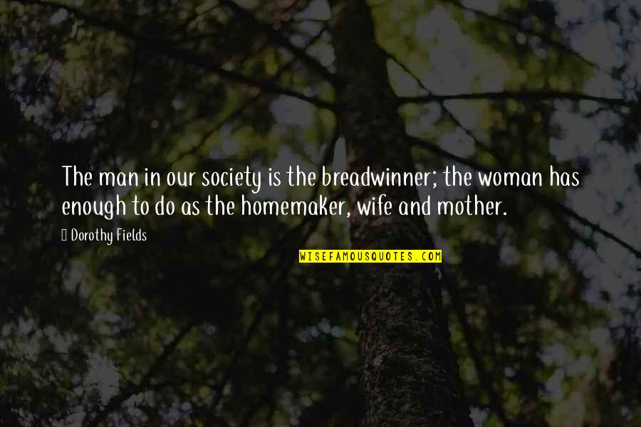 Sleepily Walked Quotes By Dorothy Fields: The man in our society is the breadwinner;