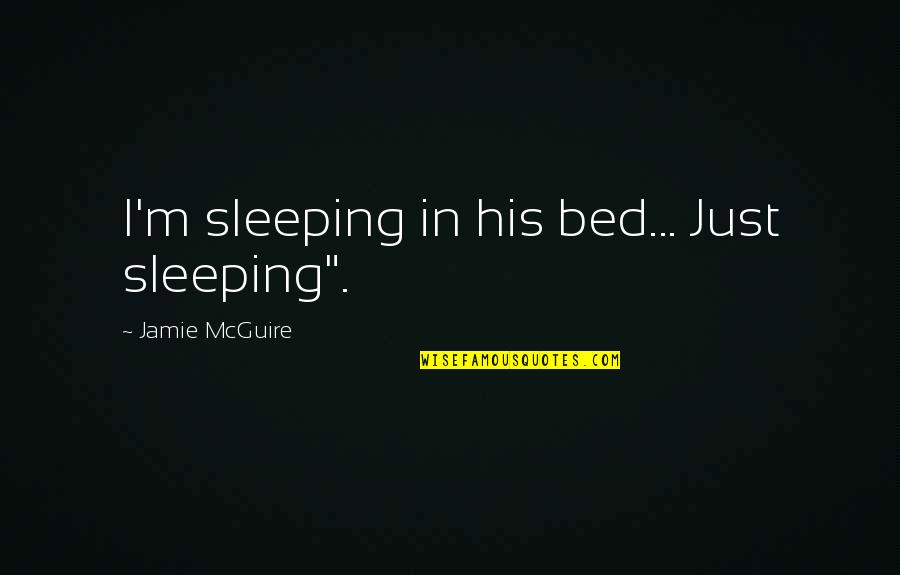 Sleeping In Quotes By Jamie McGuire: I'm sleeping in his bed... Just sleeping".