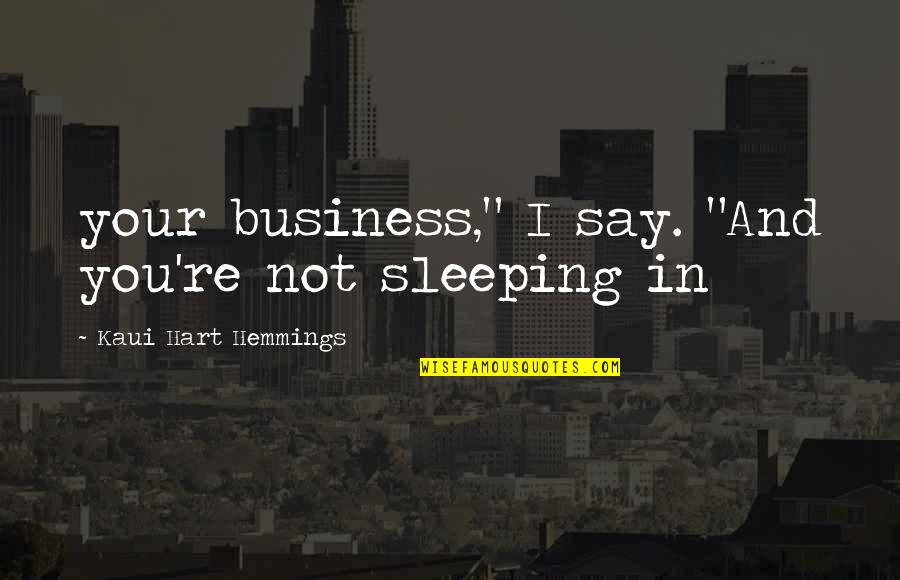 Sleeping In Quotes By Kaui Hart Hemmings: your business," I say. "And you're not sleeping