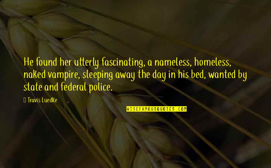 Sleeping In Quotes By Travis Luedke: He found her utterly fascinating, a nameless, homeless,