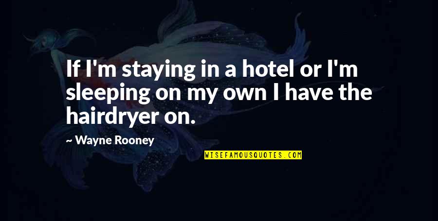 Sleeping In Quotes By Wayne Rooney: If I'm staying in a hotel or I'm