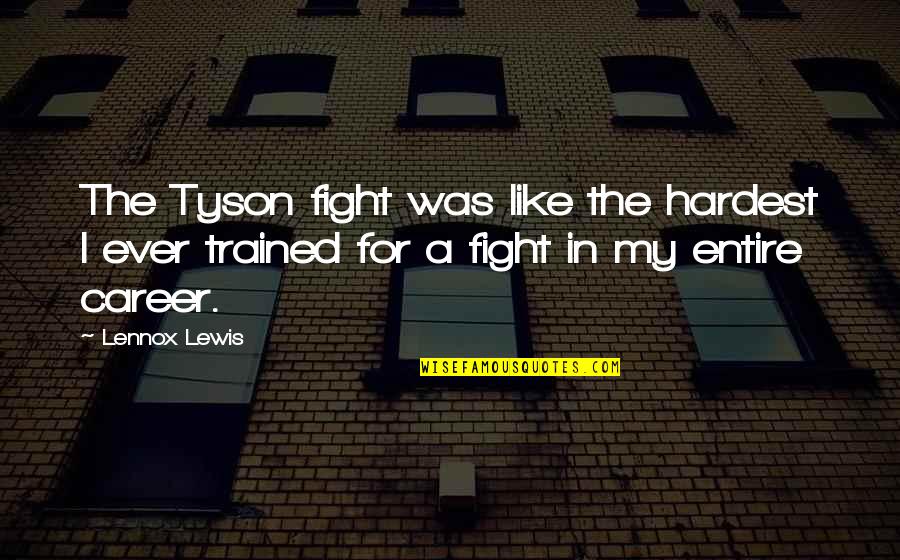 Sleeping With My Dog Quotes By Lennox Lewis: The Tyson fight was like the hardest I