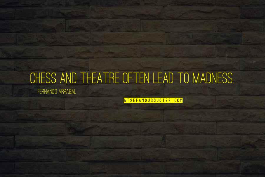 Sleepless Summer Nights Quotes By Fernando Arrabal: Chess and theatre often lead to madness.