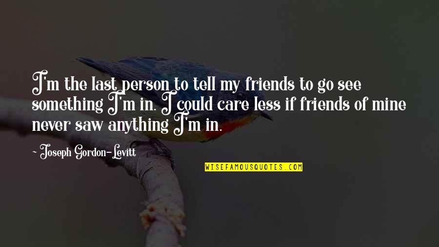 Sleezy Wear Quotes By Joseph Gordon-Levitt: I'm the last person to tell my friends